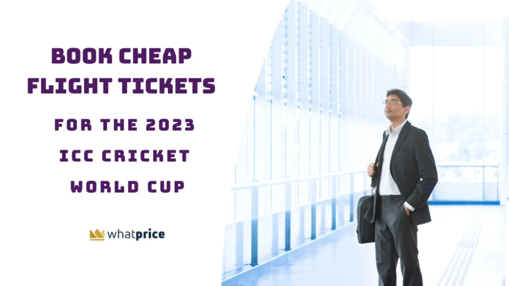 Book Cheap Flight Tickets to India for the 2023 ICC Cricket World Cup
